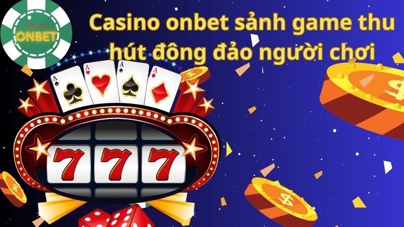 Casino onbet sảnh game thu hút đông đảo người chơi