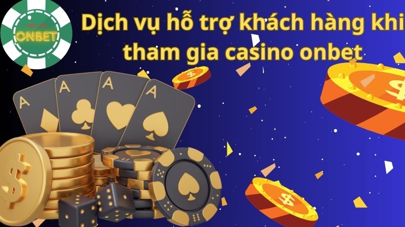 Dịch vụ hỗ trợ khách hàng khi tham gia casino onbet