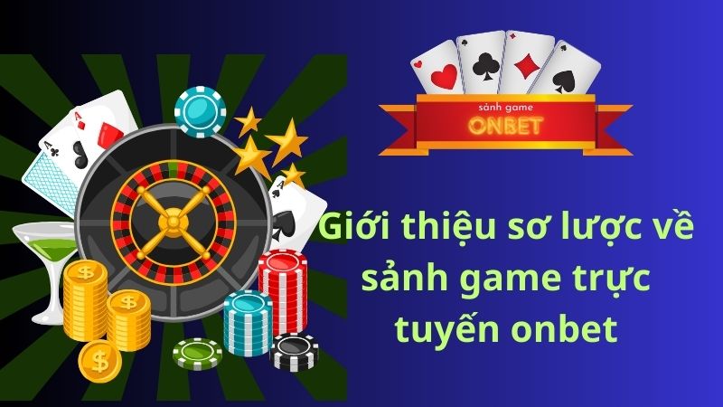 Giới thiệu sơ lược về sảnh game trực tuyến onbet