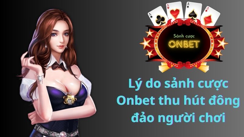 Lý do sảnh cược Onbet thu hút đông đảo người chơi