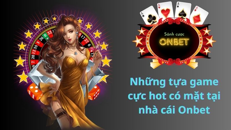 Những tựa game cực hot có mặt tại nhà cái Onbet