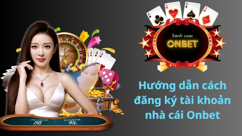 Hướng dẫn cách đăng ký tài khoản nhà cái Onbet